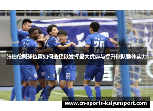 张伯伦踢球位置如何选择以发挥最大优势与提升球队整体实力 张伯伦踢球位置如何选择以发挥最大优势与提升球队整体实力