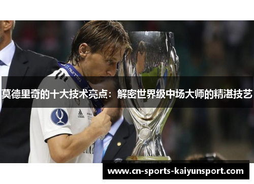 莫德里奇的十大技术亮点：解密世界级中场大师的精湛技艺