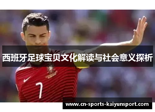 西班牙足球宝贝文化解读与社会意义探析 西班牙足球宝贝文化解读与社会意义探析