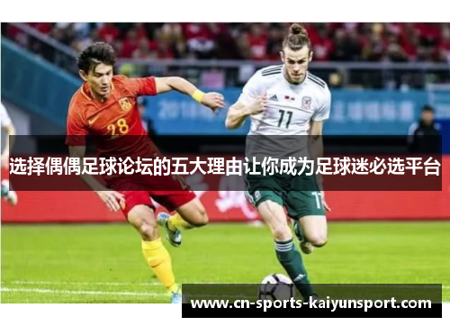 选择偶偶足球论坛的五大理由让你成为足球迷必选平台 选择偶偶足球论坛的五大理由让你成为足球迷必选平台