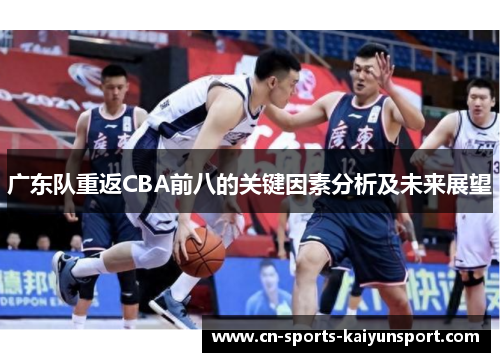 广东队重返CBA前八的关键因素分析及未来展望 广东队重返CBA前八的关键因素分析及未来展望