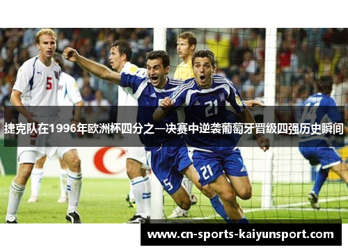 捷克队在1996年欧洲杯四分之一决赛中逆袭葡萄牙晋级四强历史瞬间 捷克队在1996年欧洲杯四分之一决赛中逆袭葡萄牙晋级四强历史瞬间