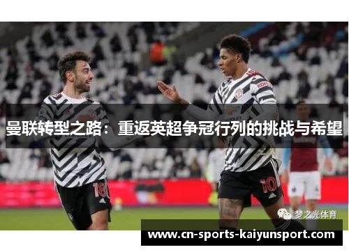 曼联转型之路:重返英超争冠行列的挑战与希望 曼联转型之路:重返英超争冠行列的挑战与希望