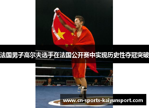 法国男子高尔夫选手在法国公开赛中实现历史性夺冠突破 法国男子高尔夫选手在法国公开赛中实现历史性夺冠突破