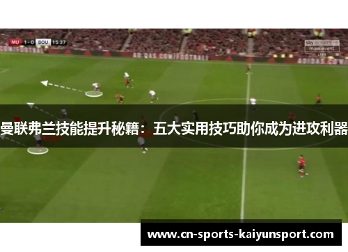 曼联弗兰技能提升秘籍：五大实用技巧助你成为进攻利器