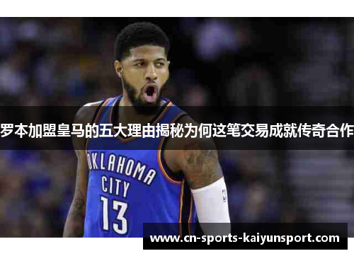 罗本加盟皇马的五大理由揭秘为何这笔交易成就传奇合作