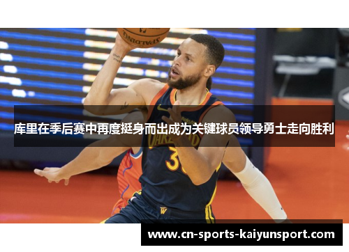 库里在季后赛中再度挺身而出成为关键球员领导勇士走向胜利