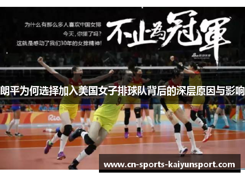 朗平为何选择加入美国女子排球队背后的深层原因与影响 朗平为何选择加入美国女子排球队背后的深层原因与影响