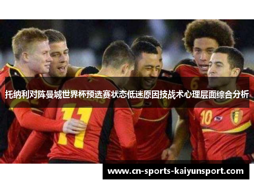 托纳利对阵曼城世界杯预选赛状态低迷原因技战术心理层面综合分析 托纳利对阵曼城世界杯预选赛状态低迷原因技战术心理层面综合分析