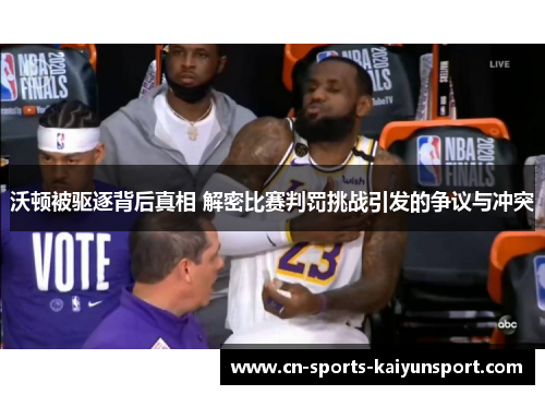 沃顿被驱逐背后真相 解密比赛判罚挑战引发的争议与冲突 沃顿被驱逐背后真相 解密比赛判罚挑战引发的争议与冲突