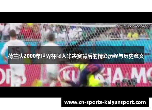 荷兰队2000年世界杯闯入半决赛背后的精彩历程与历史意义