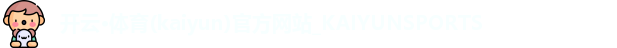 开云·体育(kaiyun)官方网站_KAIYUNSPORTS